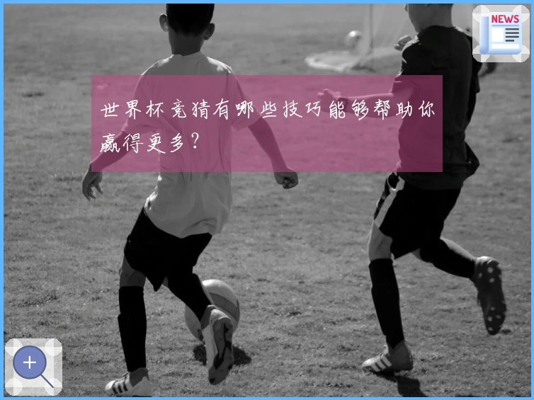世界杯竞猜有哪些技巧能够帮助你赢得更多？